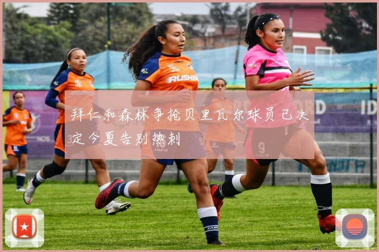 拜仁和森林争抢贝里瓦尔球员已决定今夏告别热刺