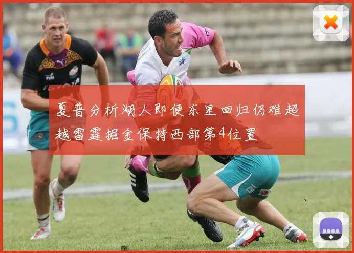 夏普分析湖人即便东里回归仍难超越雷霆掘金保持西部第4位置